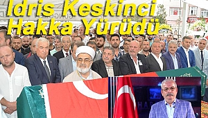 İdris Keskinci dua ve gözyaşlarıyla son yolculuğuna uğurlandı