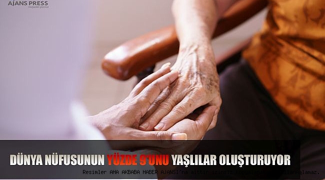 DÜNYA NÜFUSUNUN YÜZDE 9’UNU YAŞLILAR OLUŞTURUYOR