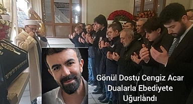 Gönül Dostu Cengiz Acar Dualarla Ebediyete Uğurlandı