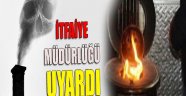İTFAİYE MÜDÜRLÜĞÜ UYARDI